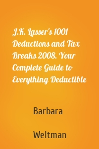 J.K. Lasser's 1001 Deductions and Tax Breaks 2008. Your Complete Guide to Everything Deductible