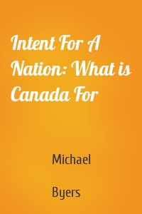 Intent For A Nation: What is Canada For