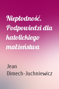 Niepłodność. Podpowiedzi dla katolickiego małżeństwa