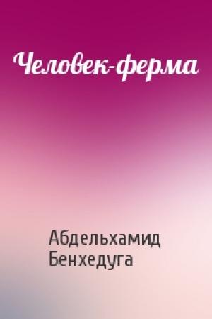 Обложка книги «Человек-ферма» — Абдельхамид Бенхедуга