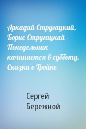 Обложка книги «Аркадий Стругацкий, Борис Стругацкий - Понедельник начинается в субботу, Сказка о Тройке» — Сергей Бережной