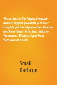 How to Land a Top-Paying Computer network support specialists Job: Your Complete Guide to Opportunities, Resumes and Cover Letters, Interviews, Salaries, Promotions, What to Expect From Recruiters and More