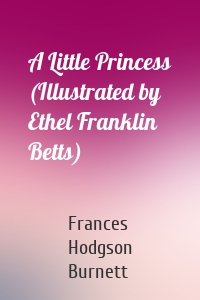 A Little Princess (Illustrated by Ethel Franklin Betts)