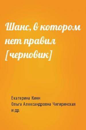 Обложка книги «Шанс, в котором нет правил [черновик]» — Екатерина Кинн, Ольга Чигиринская, Анна Оуэн