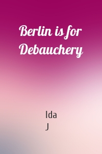 Berlin is for Debauchery