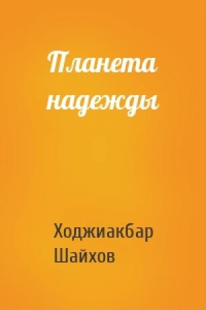 Обложка книги «Планета надежды» — Ходжиакбар Шайхов