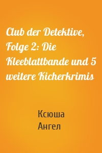 Club der Detektive, Folge 2: Die Kleeblattbande und 5 weitere Kicherkrimis