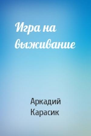 Обложка книги «Игра на выживание» — Аркадий Карасик