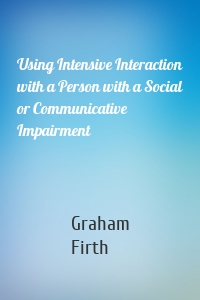 Using Intensive Interaction with a Person with a Social or Communicative Impairment