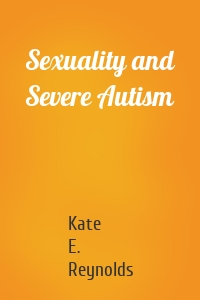 Sexuality and Severe Autism