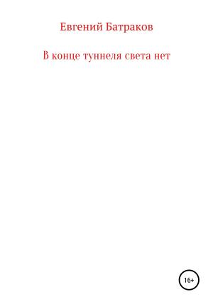 Обложка книги «В конце туннеля света нет» — Евгений Батраков