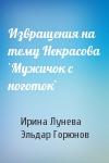Ирина Лунева, Эльдар Горюнов - Извращения на тему Некрасова `Мужичок с ноготок`