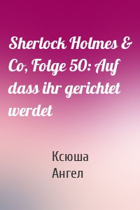 Sherlock Holmes & Co, Folge 50: Auf dass ihr gerichtet werdet