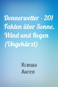 Donnerwetter - 201 Fakten über Sonne, Wind und Regen (Ungekürzt)