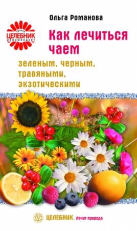 Обложка книги «Как лечиться чаем: зеленым, черным, травяными, экзотическими» — Ольга Романова