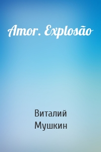 Amor. Explosão