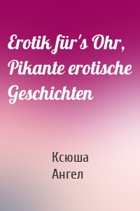 Erotik für's Ohr, Pikante erotische Geschichten