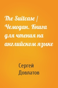 The Suitcase / Чемодан. Книга для чтения на английском языке