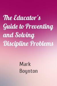 The Educator's Guide to Preventing and Solving Discipline Problems