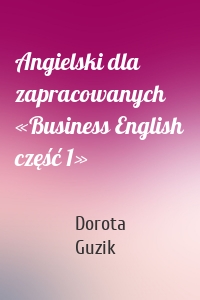 Angielski dla zapracowanych «Business English część 1»