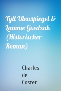 Tyll Ulenspiegel & Lamme Goedzak (Historischer Roman)