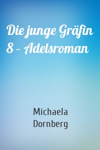 Die junge Gräfin 8 – Adelsroman