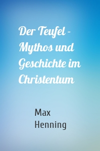 Der Teufel - Mythos und Geschichte im Christentum