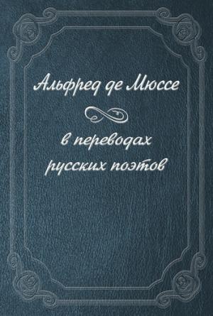 Обложка книги «Альфред де Мюссе в переводах русских поэтов» — Альфред Мюссе