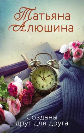 Обложка книги «Созданы друг для друга» — Татьяна Алюшина