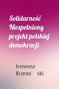 Solidarność Niespełniony projekt polskiej demokracji