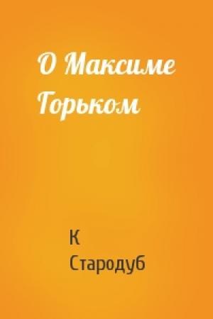 Обложка книги «О Максиме Горьком» — К Стародуб