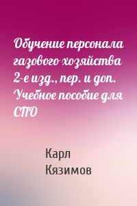 Обучение персонала газового хозяйства 2-е изд., пер. и доп. Учебное пособие для СПО