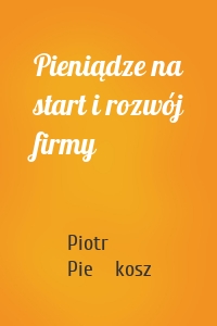 Pieniądze na start i rozwój firmy