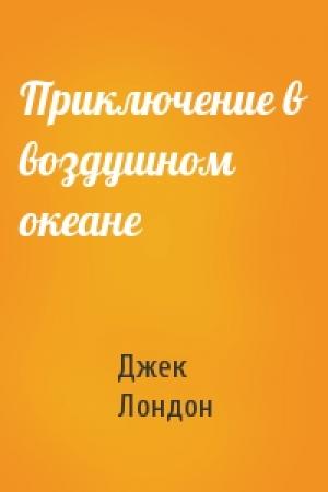 Обложка книги «Приключение в воздушном океане» — Джек Лондон