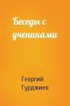 Георгий Гурджиев - Беседы с учениками