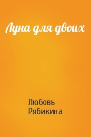 Обложка книги «Луна для двоих» — Любовь Рябикина