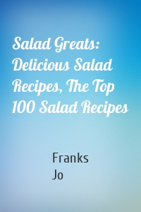Salad Greats: Delicious Salad Recipes, The Top 100 Salad Recipes