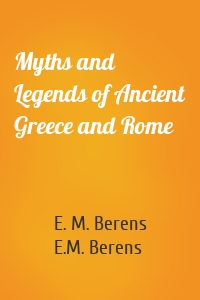 Myths and Legends of Ancient Greece and Rome