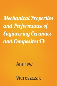 Mechanical Properties and Performance of Engineering Ceramics and Composites IV