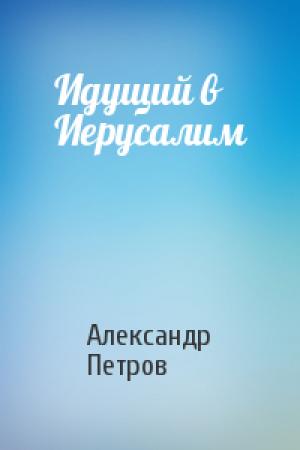 Обложка книги «Идущий в Иерусалим» — Александр Петрович Петров