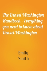 The Denzel Washington Handbook - Everything you need to know about Denzel Washington