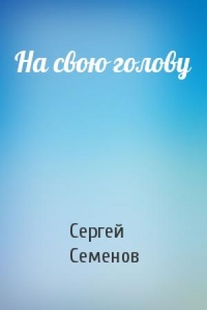 Обложка книги «На свою голову» — Сергей Семенов