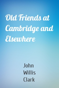 Old Friends at Cambridge and Elsewhere