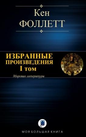 Обложка книги «ИЗБРАННЫЕ ПРОИЗВЕДЕНИЯ. I том» — Кен Фоллетт