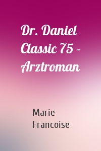 Dr. Daniel Classic 75 – Arztroman