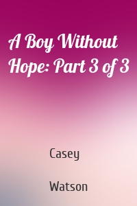 A Boy Without Hope: Part 3 of 3