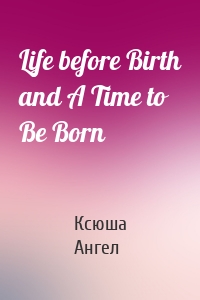 Life before Birth and A Time to Be Born