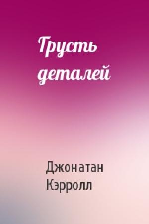 Обложка книги «Грусть деталей» — Джонатан Кэрролл