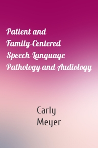 Patient and Family-Centered Speech-Language Pathology and Audiology