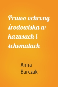 Prawo ochrony środowiska w kazusach i schematach